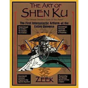 The Art of Shen Ku: The First Intergalactic Artform of the Entire Universe, Paperback - Zeek imagine