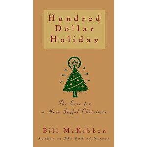 Hundred Dollar Holiday: The Case for a More Joyful Christmas, Paperback - Bill McKibben imagine