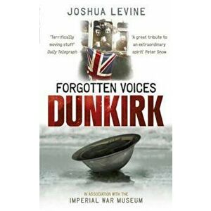 Forgotten Voices of Dunkirk, Paperback - Joshua Levine imagine