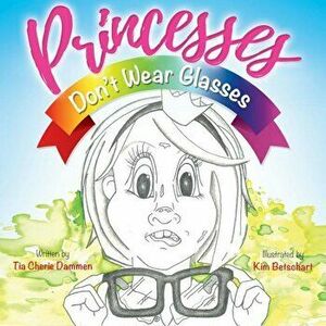 Princesses Don't Wear Glasses, Paperback - Tia Cherie Dammen imagine