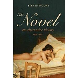 Novel: An Alternative History, 1600-1800, Hardcover - Steven Moore imagine