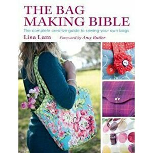 The Bag Making Bible: The Complete Creative Guide to Sewing Your Own Bags 'With Pattern(s)', Paperback - Lisa Lam imagine