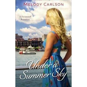 Under a Summer Sky: A Savannah Romance, Paperback - Melody Carlson imagine