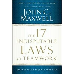The 17 Indisputable Laws of Teamwork: Embrace Them and Empower Your Team, Paperback - John C. Maxwell imagine