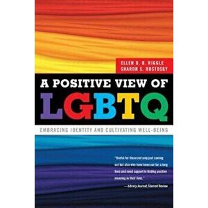 A Positive View of LGBTQ: Embracing Identity and Cultivating Well-Being, Paperback - Ellen D. B. Riggle imagine