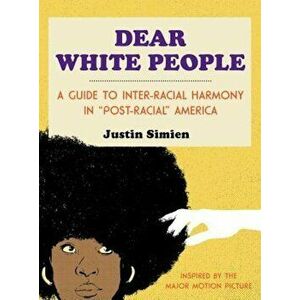 Dear White People: A Guide to Inter-Racial Harmony in 'Post-Racial' America, Hardcover - Justin Simien imagine