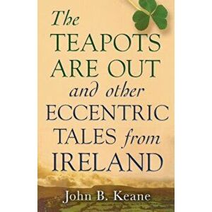 The Teapots Are Out and Other Eccentric Tales from Ireland, Paperback - John B. Keane imagine