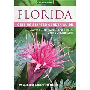Florida Getting Started Garden Guide: Grow the Best Flowers, Shrubs, Trees, Vines & Groundcovers, Paperback - Tom Maccubbin imagine