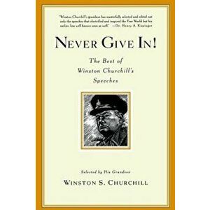 Never Give In!: The Best of Winston Churchill's Speeches, Paperback - Winston S. Churchill imagine