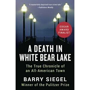 A Death in White Bear Lake: The True Chronicle of an All-American Town, Paperback - Barry Siegel imagine