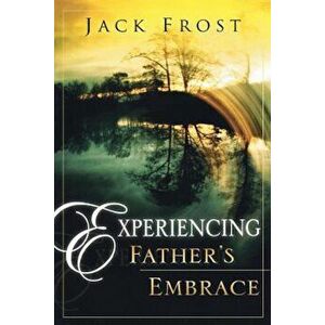 Experiencing Father's Embrace, Paperback - Jack Frost imagine