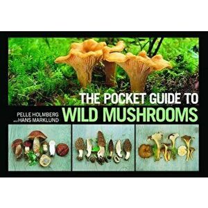 The Pocket Guide to Wild Mushrooms: Helpful Tips for Mushrooming in the Field, Paperback - Pelle Holmberg imagine