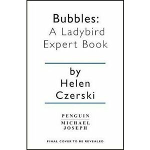 Bubbles: A Ladybird Expert Book, Hardcover - Helen Czerski imagine