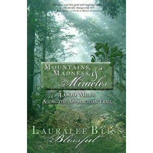 Mountains, Madness, & Miracles: 4, 000 Miles Along the Appalachian Trail, Paperback - Lauralee Bliss imagine