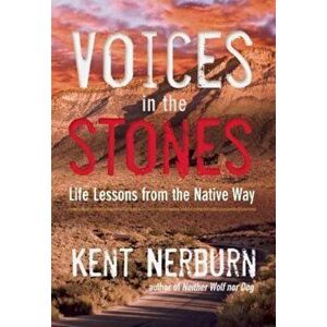 Voices in the Stones: Life Lessons from the Native Way, Paperback - Kent Nerburn imagine
