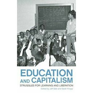Education and Capitalism: Struggles for Learning and Liberation, Paperback - Sarah Knopp imagine