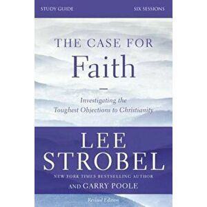 The Case for Faith, Study Guide: Investigating the Toughest Objections to Christianity, Paperback - Lee Strobel imagine