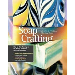 Soap Crafting: Step-By-Step Techniques for Making 31 Unique Cold-Process Soaps, Hardcover - Anne-Marie Faiola imagine