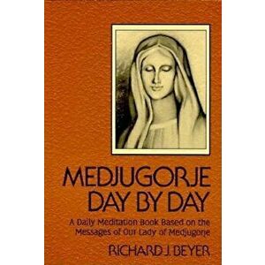 Medjugorje Day by Day: A Daily Meditation Book Based on the Messages of Our Lady of Medjugorje, Paperback - Richard J. Beyer imagine