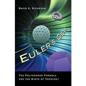 Euler's Gem: The Polyhedron Formula and the Birth of Topology, Paperback - David S. Richeson imagine