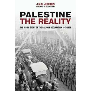 Palestine: The Reality: The Inside Story of the Balfour Declaration 1917-1938, Paperback - J. M. N. Jeffries imagine