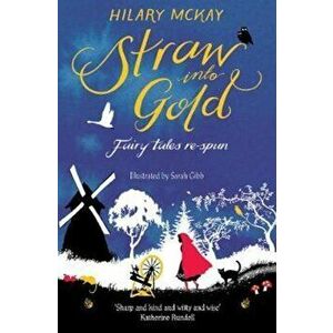 Straw into Gold: Fairy Tales Re-Spun, Paperback - Hilary McKay imagine