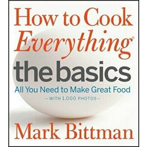 How to Cook Everything: The Basics: All You Need to Make Great Food, Hardcover - Mark Bittman imagine