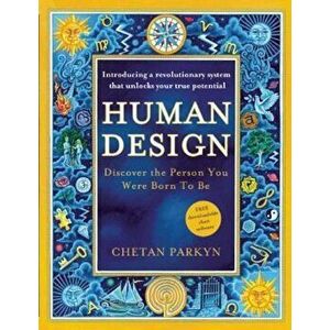 Human Design: Discover the Person You Were Born to Be: A Revolutionary New System Revealing the DNA of Your True Nature, Paperback - Chetan Parkyn imagine