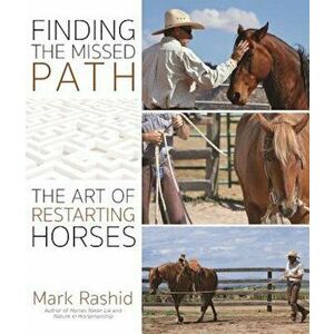 Finding the Missed Path: The Art of Restarting Horses, Paperback - Mark Rashid imagine