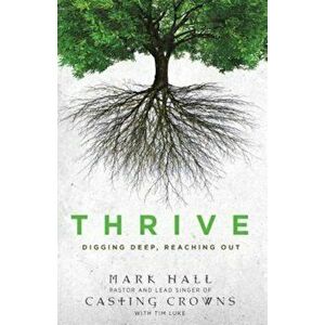 Thrive: Digging Deep, Reaching Out, Paperback - Mark Hall imagine