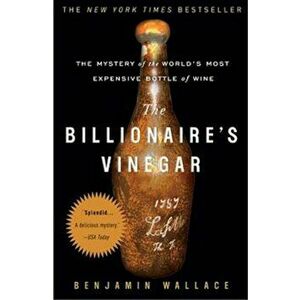 The Billionaire's Vinegar: The Mystery of the World's Most Expensive Bottle of Wine, Paperback - Benjamin Wallace imagine