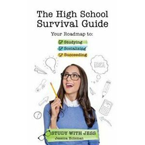 The High School Survival Guide: Your Roadmap to Studying, Socializing & Succeeding, Paperback - Jessica Holsman imagine