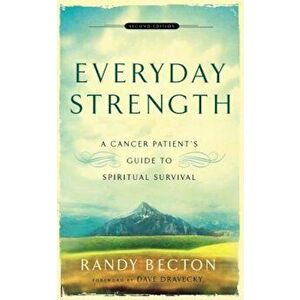 Everyday Strength: A Cancer Patient's Guide to Spiritual Survival, Paperback - Randy Becton imagine