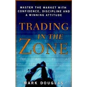 Trading in the Zone: Master the Market with Confidence, Discipline and a Winning Attitude, Hardcover - Mark Douglas imagine