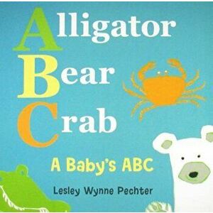 Alligator, Bear, Crab: A Baby's ABC, Hardcover - Lesley Wynne Pechter imagine