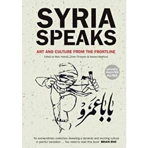 Syria Speaks: Art and Culture from the Frontline, Paperback - Malu Halasa imagine