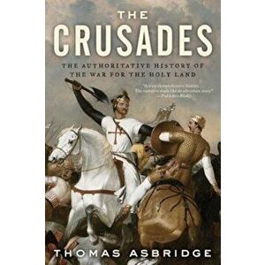 The Crusades: The Authoritative History of the War for the Holy Land, Paperback - Thomas S. Asbridge imagine