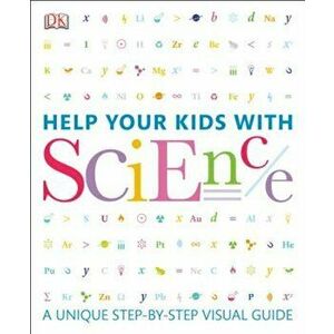 Help Your Kids with Science: A Unique Step-By-Step Visual Guide, Paperback - DK Publishing imagine