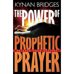 Power of Prophetic Prayer: Release Your Destiny, Paperback - Kynan Bridges imagine