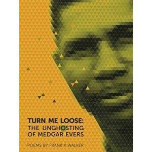 Turn Me Loose: The Unghosting of Medgar Evers, Paperback - Frank X. Walker imagine