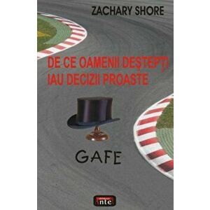 Gafe - De ce oamenii destepti iau decizii proaste - Zachary Shore imagine