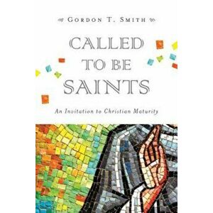 Called to Be Saints: An Invitation to Christian Maturity, Paperback - Gordon T. Smith imagine
