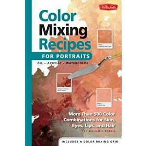 Color Mixing Recipes for Portraits: More Than 500 Color Combinations for Skin, Eyes, Lips & Hair, Hardcover - William Powell imagine