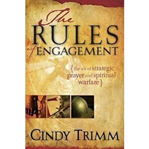 The Rules of Engagement: The Art of Strategic Prayer and Spiritual Warfare, Paperback - Cindy Trimm imagine