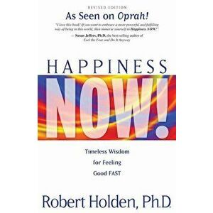 Happiness Now!: Timeless Wisdom for Feeling Good Fast, Paperback - Robert Holden imagine
