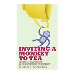 Inviting a Monkey to Tea: Befriending Your Mind and Discovering Lasting Contentment, Paperback - Nancy Colier imagine