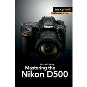 Mastering the Nikon D500, Paperback - Darrell Young imagine