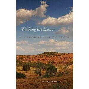 Walking the Llano: A Texas Memoir of Place, Paperback - Shelley Armitage imagine