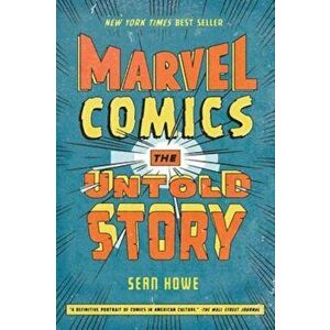 Marvel Comics: The Untold Story, Paperback - Sean Howe imagine
