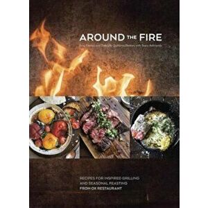 Around the Fire: Recipes for Inspired Grilling and Seasonal Feasting from Ox Restaurant, Hardcover - Greg Denton imagine